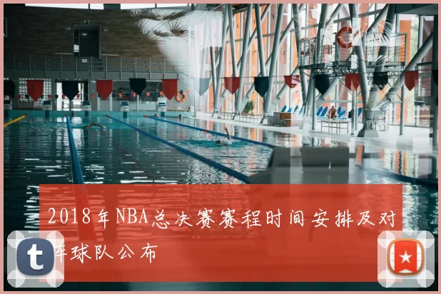 2018年NBA总决赛赛程时间安排及对阵球队公布