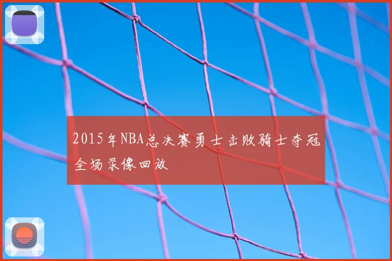 2015年NBA总决赛勇士击败骑士夺冠全场录像回放