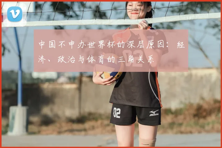 中国不申办世界杯的深层原因:经济、政治与体育的三角关系