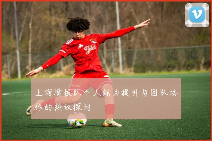 上海滑板队个人能力提升与团队协作的热议探讨