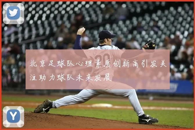 北京足球队心理素质创新高引发关注助力球队未来发展