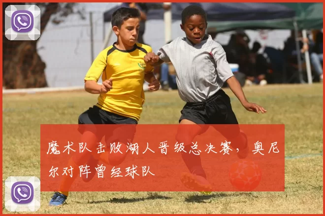 魔术队击败湖人晋级总决赛，奥尼尔对阵曾经球队