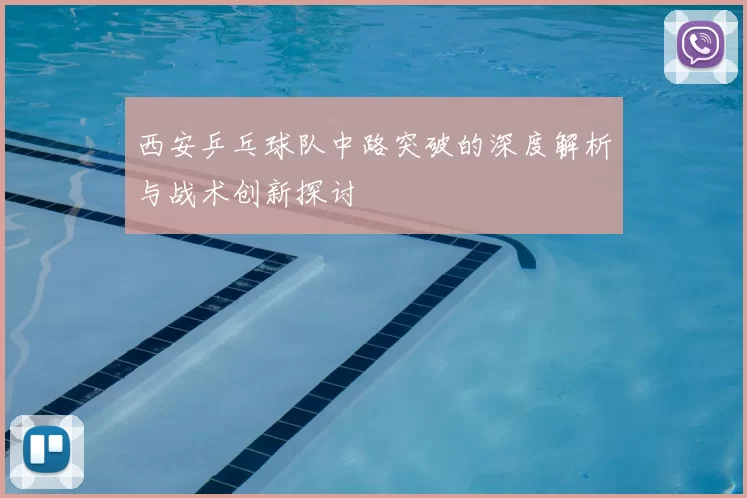 西安乒乓球队中路突破的深度解析与战术创新探讨