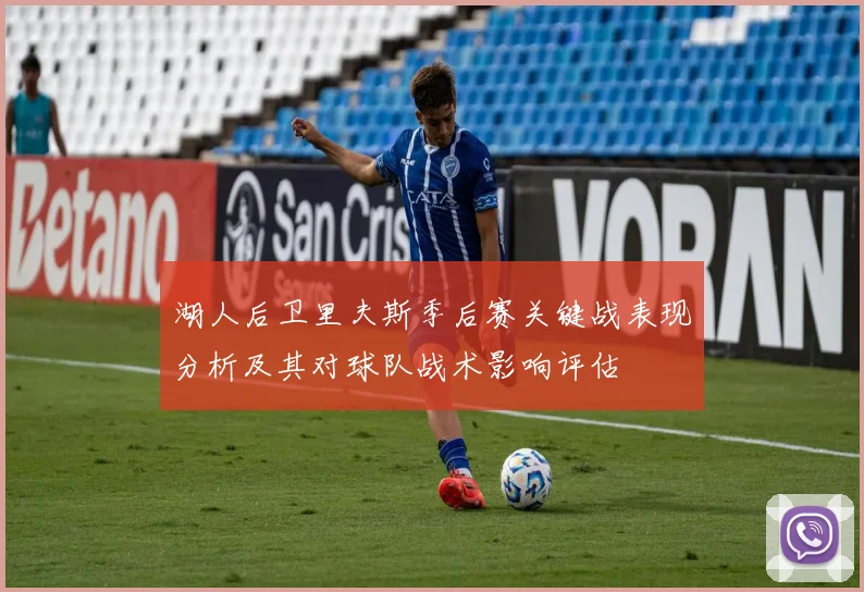 湖人后卫里夫斯季后赛关键战表现分析及其对球队战术影响评估