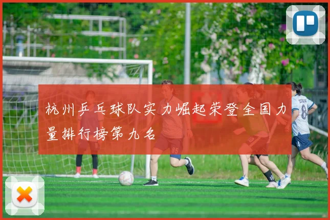 杭州乒乓球队实力崛起荣登全国力量排行榜第九名
