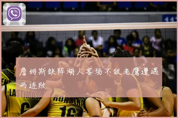 詹姆斯缺阵湖人客场不敌老鹰遭遇两连败