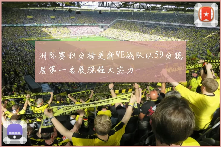 洲际赛积分榜更新WE战队以59分稳居第一名展现强大实力