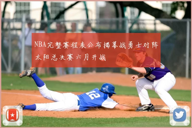 NBA完整赛程表公布揭幕战勇士对阵太阳总决赛六月开战