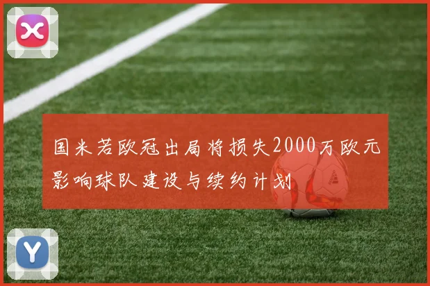 国米若欧冠出局将损失2000万欧元影响球队建设与续约计划