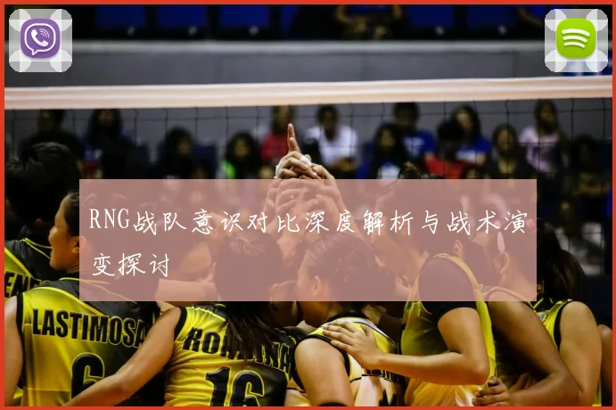 RNG战队意识对比深度解析与战术演变探讨