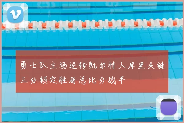 勇士队主场逆转凯尔特人库里关键三分锁定胜局总比分战平