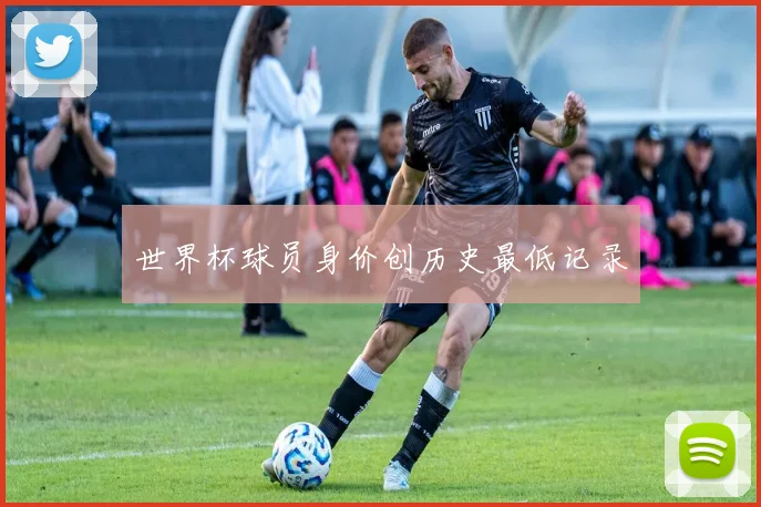 世界杯球员身价创历史最低记录