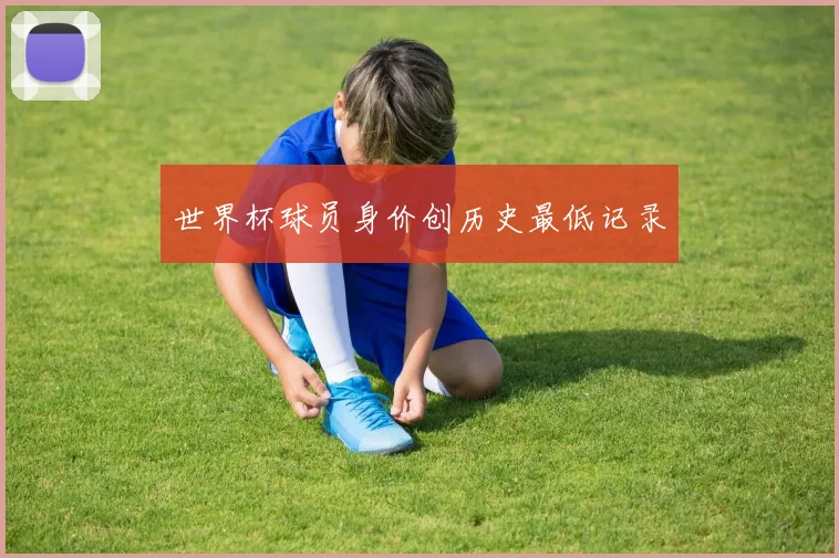 世界杯球员身价创历史最低记录